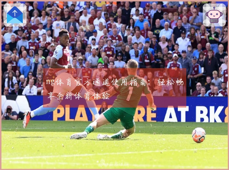 ng体育官方通道使用指南：轻松畅享全新体育体验